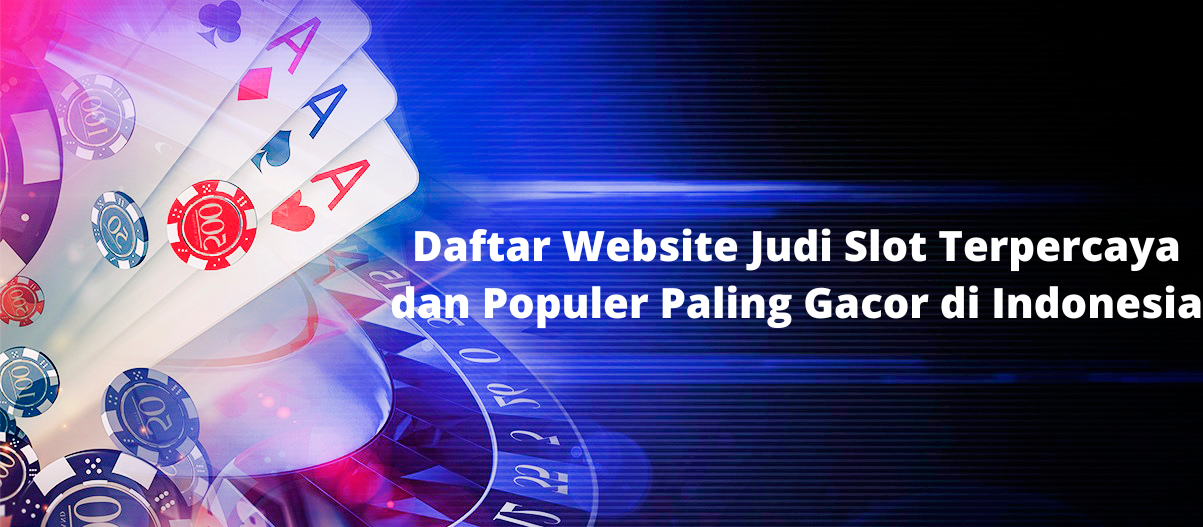 Daftar Website Judi Slot Terpercaya dan Populer Paling Gacor di Indonesia